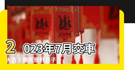 2023交車吉日7月|【2024交車吉日】農民曆牽車、交車好日子查詢